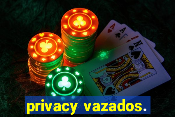 privacy vazados.